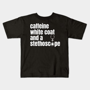 CAFFEINE WHITE COAT AND A STETHOSCOPE Kids T-Shirt